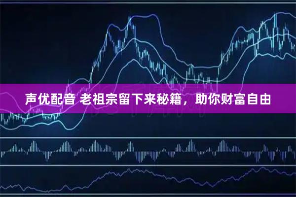 声优配音 老祖宗留下来秘籍，助你财富自由