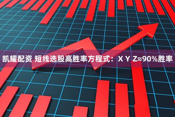 凯耀配资 短线选股高胜率方程式：X Y Z≈90%胜率