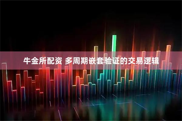牛金所配资 多周期嵌套验证的交易逻辑