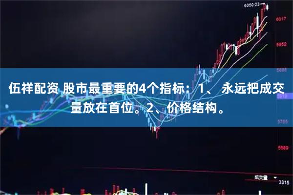 伍祥配资 股市最重要的4个指标：1、 永远把成交量放在首位。2、价格结构。