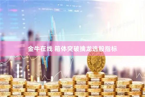 金牛在线 箱体突破擒龙选股指标
