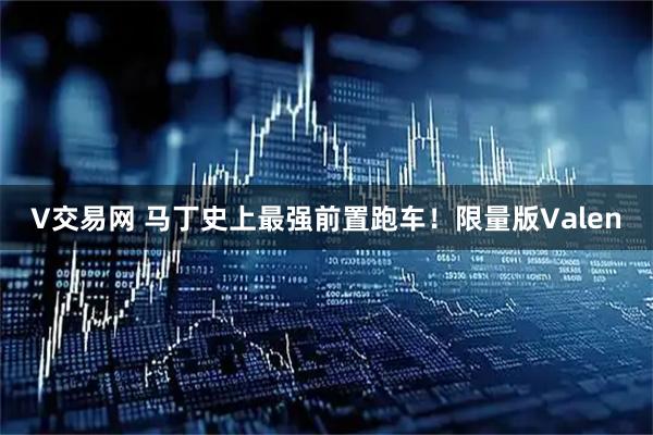 V交易网 马丁史上最强前置跑车！限量版Valen